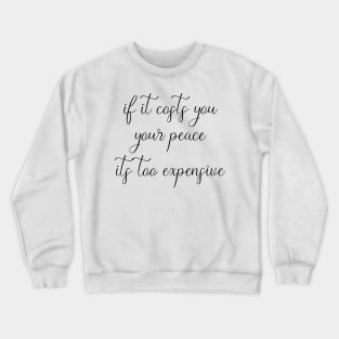 If It Costs You Your Peace, It's Too Expensive Crewneck Sweatshirt